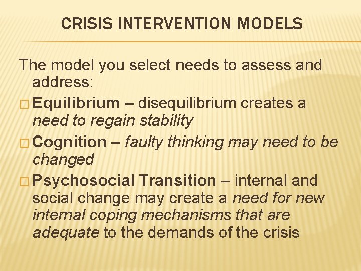 CRISIS INTERVENTION MODELS The model you select needs to assess and address: � Equilibrium