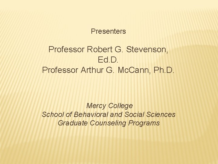 Presenters Professor Robert G. Stevenson, Ed. D. Professor Arthur G. Mc. Cann, Ph. D.
