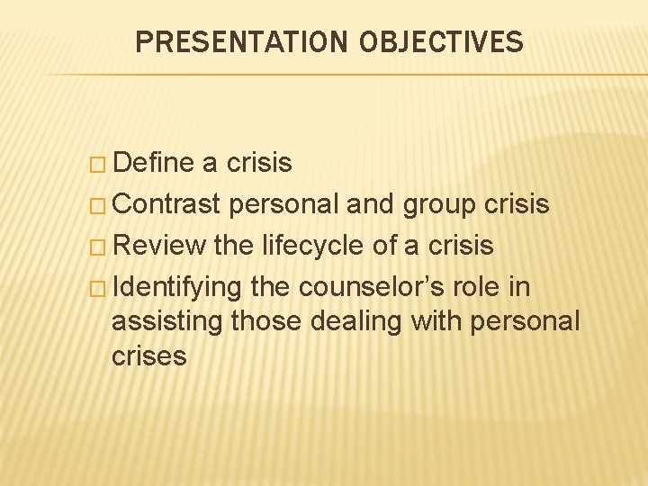 PRESENTATION OBJECTIVES � Define a crisis � Contrast personal and group crisis � Review