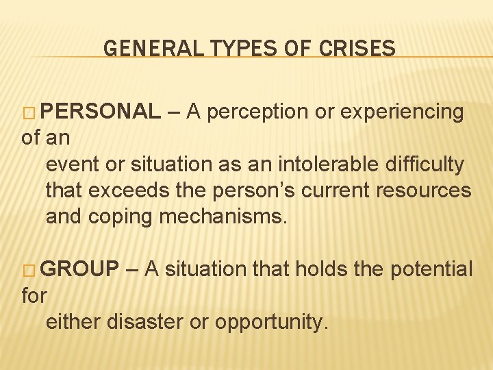 GENERAL TYPES OF CRISES � PERSONAL – A perception or experiencing of an event