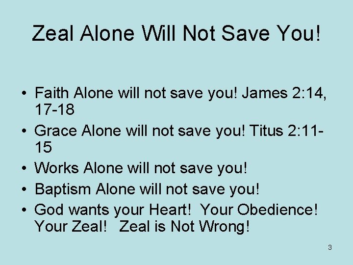 Zeal Alone Will Not Save You! • Faith Alone will not save you! James