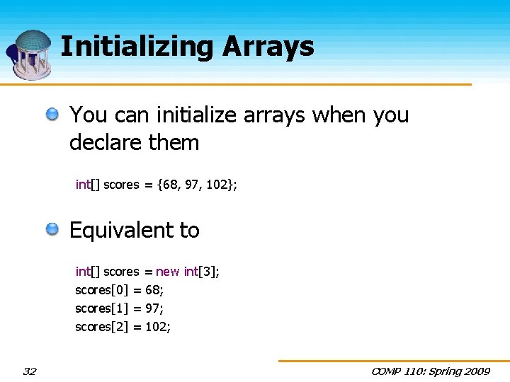 Initializing Arrays You can initialize arrays when you declare them int[] scores = {68,