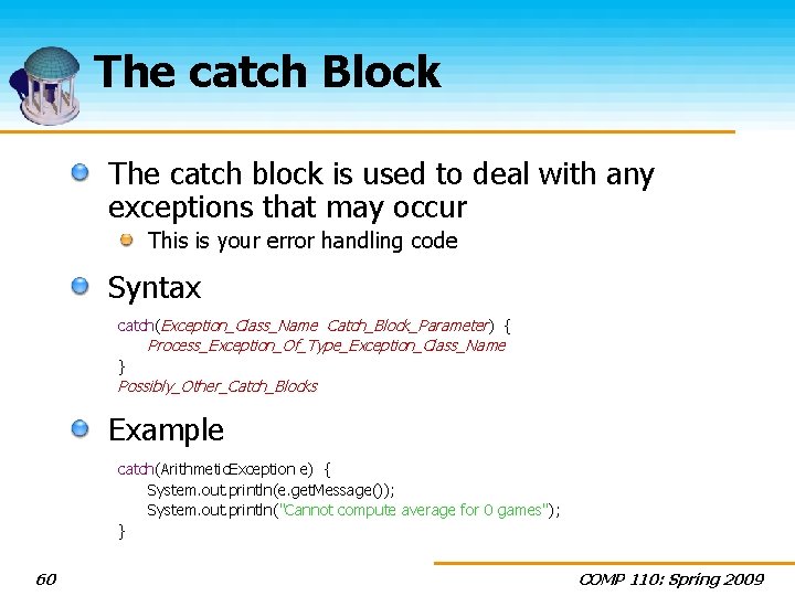 The catch Block The catch block is used to deal with any exceptions that