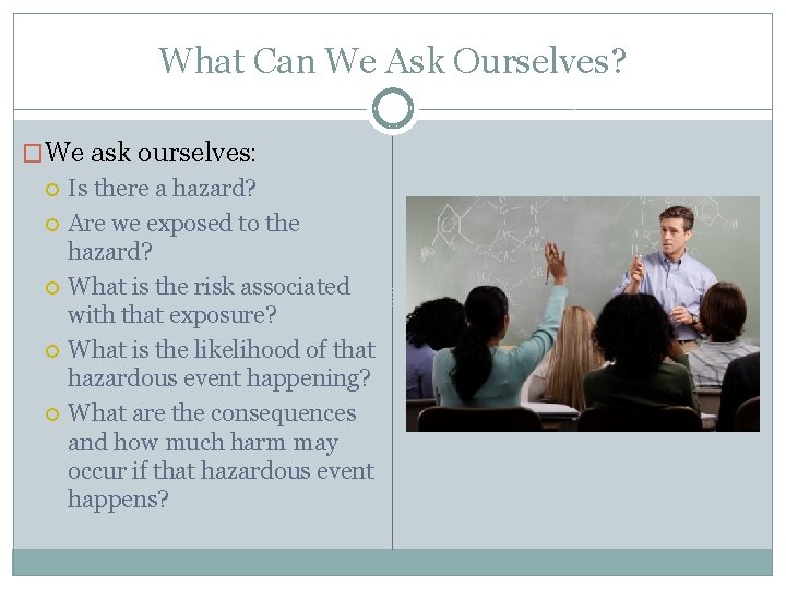 What Can We Ask Ourselves? �We ask ourselves: Is there a hazard? Are we