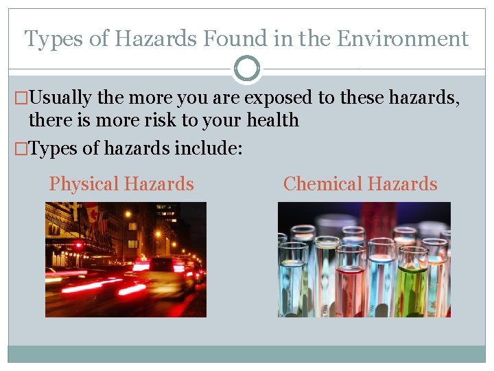 Types of Hazards Found in the Environment �Usually the more you are exposed to