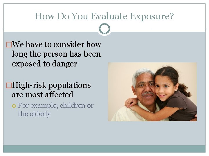 How Do You Evaluate Exposure? �We have to consider how long the person has