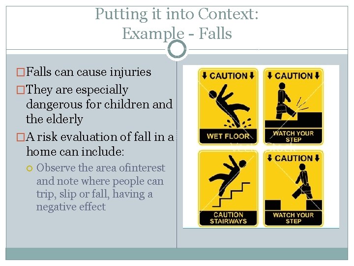 Putting it into Context: Example - Falls �Falls can cause injuries �They are especially