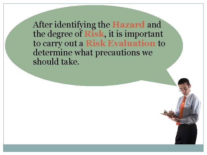 After identifying the Hazard and the degree of Risk, it is important to carry