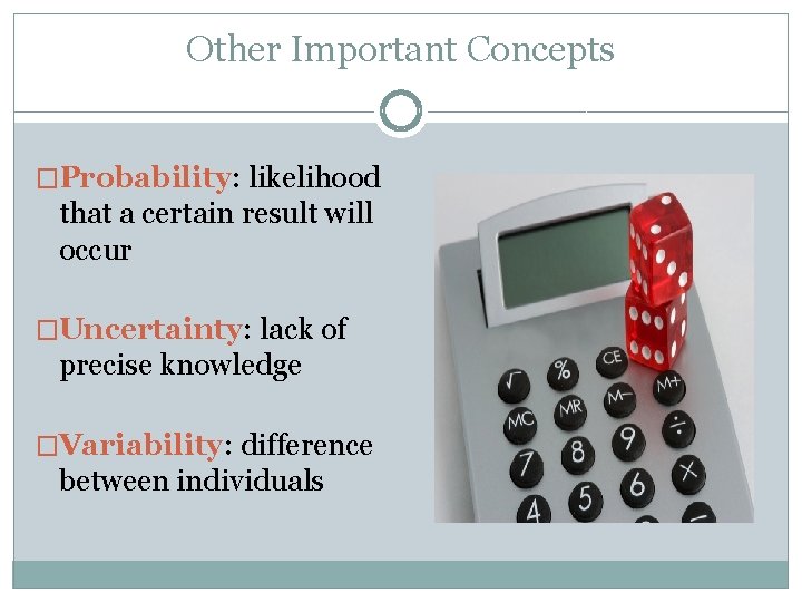 Other Important Concepts �Probability: likelihood that a certain result will occur �Uncertainty: lack of