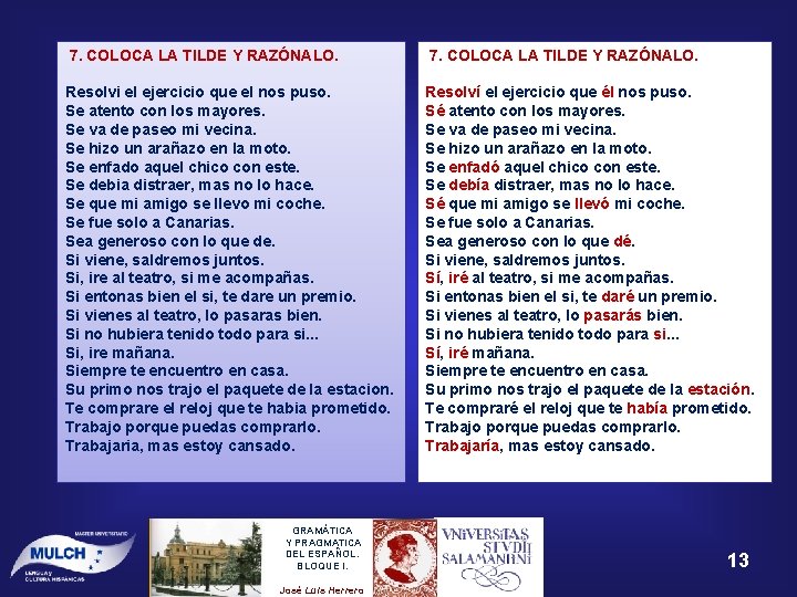 7. COLOCA LA TILDE Y RAZÓNALO. Resolvi el ejercicio que el nos puso. Se 7. COLOCA LA TILDE Y RAZÓNALO. Resolvi el ejercicio que el nos puso. Se