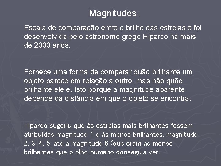 Magnitudes: Escala de comparação entre o brilho das estrelas e foi desenvolvida pelo astrônomo