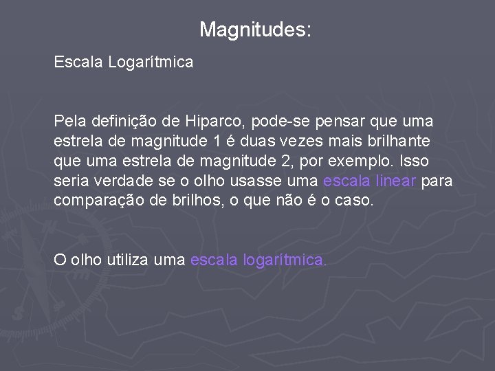 Magnitudes: Escala Logarítmica Pela definição de Hiparco, pode-se pensar que uma estrela de magnitude
