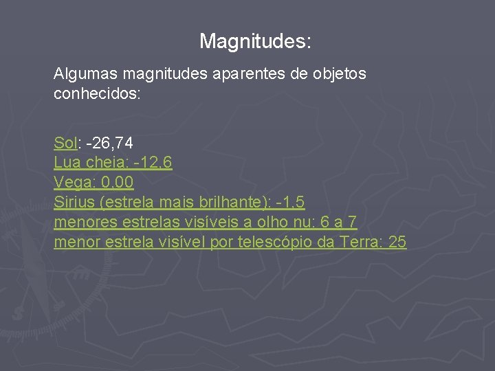 Magnitudes: Algumas magnitudes aparentes de objetos conhecidos: Sol: -26, 74 Lua cheia: -12, 6