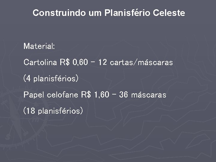 Construindo um Planisfério Celeste Material: Cartolina R$ 0, 60 - 12 cartas/máscaras (4 planisférios)