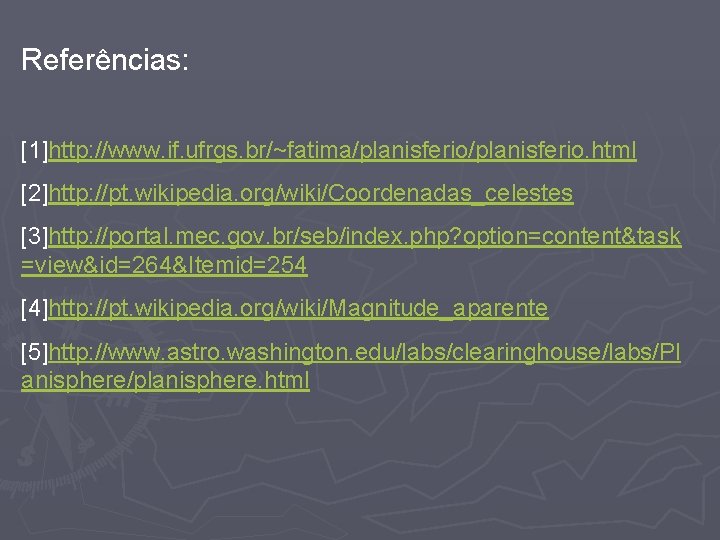 Referências: [1]http: //www. if. ufrgs. br/~fatima/planisferio. html [2]http: //pt. wikipedia. org/wiki/Coordenadas_celestes [3]http: //portal. mec.