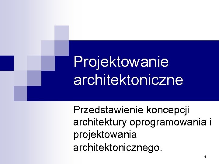 Projektowanie architektoniczne Przedstawienie koncepcji architektury oprogramowania i projektowania architektonicznego. 1 