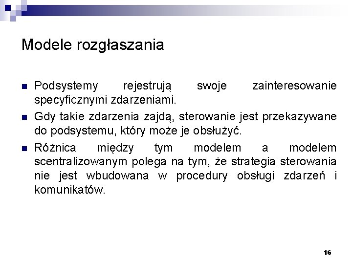 Modele rozgłaszania n n n Podsystemy rejestrują swoje zainteresowanie specyficznymi zdarzeniami. Gdy takie zdarzenia