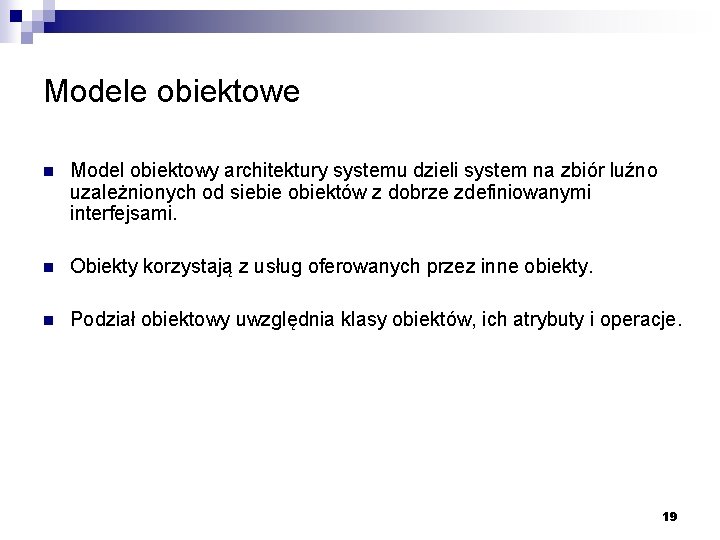 Modele obiektowe n Model obiektowy architektury systemu dzieli system na zbiór luźno uzależnionych od