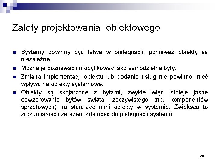 Zalety projektowania obiektowego n n Systemy powinny być łatwe w pielęgnacji, ponieważ obiekty są