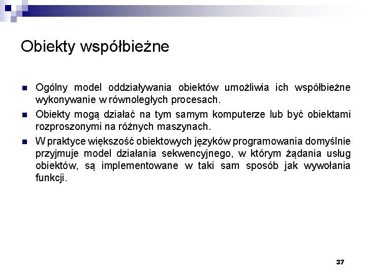 Obiekty współbieżne n n n Ogólny model oddziaływania obiektów umożliwia ich współbieżne wykonywanie w