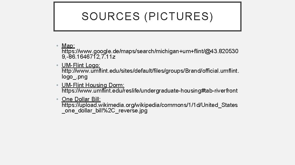 SOURCES (PICTURES) • Map: https: //www. google. de/maps/search/michigan+um+flint/@43. 820530 9, -86. 1646712, 7. 11