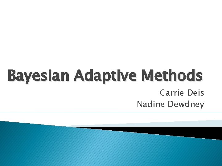 Bayesian Adaptive Methods Carrie Deis Nadine Dewdney 