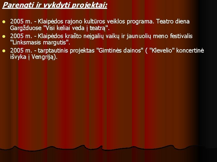 Parengti ir vykdyti projektai: 2005 m. - Klaipėdos rajono kultūros veiklos programa. Teatro diena