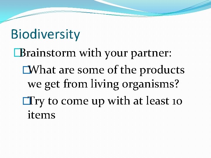 Biodiversity �Brainstorm with your partner: �What are some of the products we get from