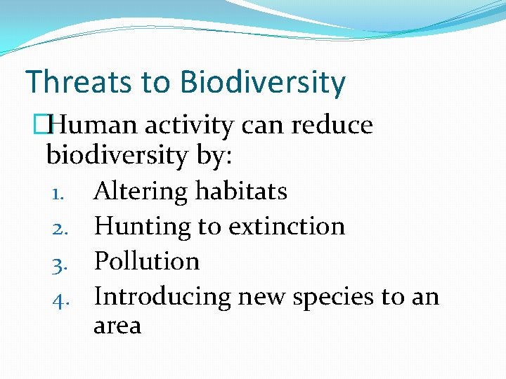 Threats to Biodiversity �Human activity can reduce biodiversity by: 1. Altering habitats 2. Hunting
