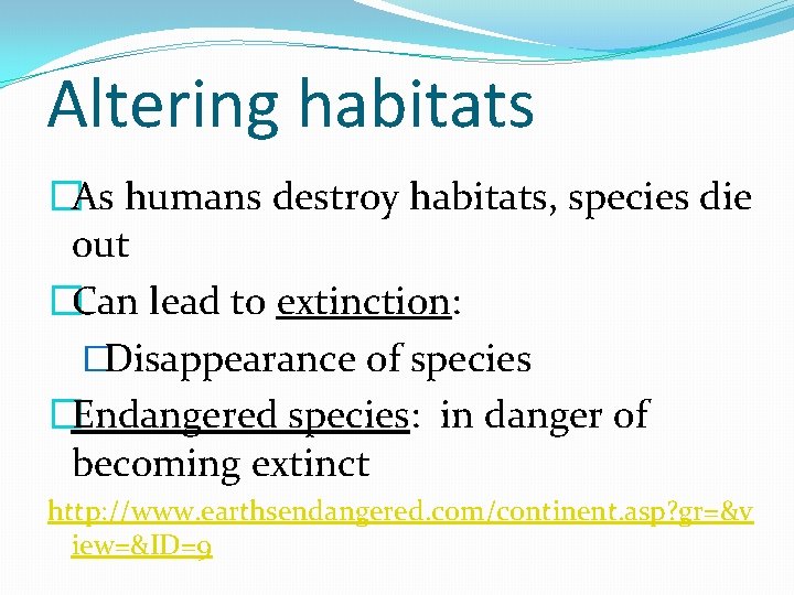 Altering habitats �As humans destroy habitats, species die out �Can lead to extinction: �Disappearance