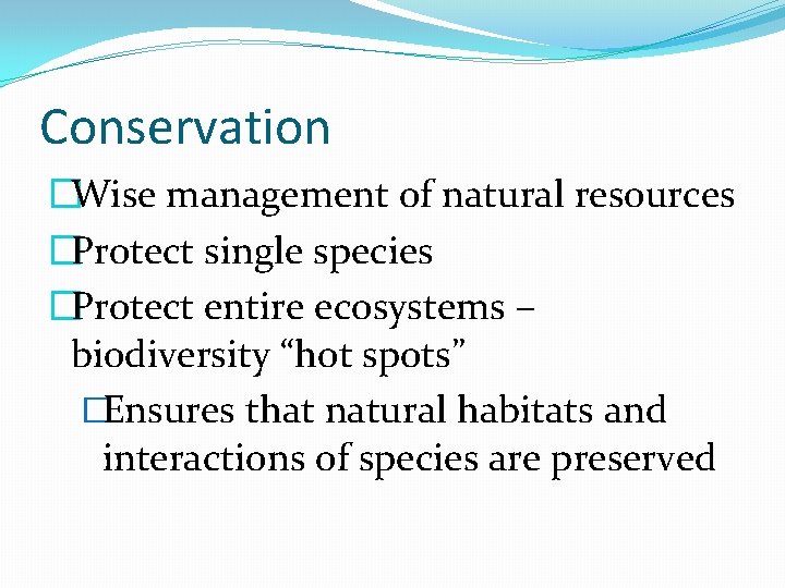 Conservation �Wise management of natural resources �Protect single species �Protect entire ecosystems – biodiversity