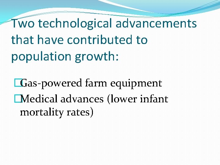 Two technological advancements that have contributed to population growth: �Gas-powered farm equipment �Medical advances