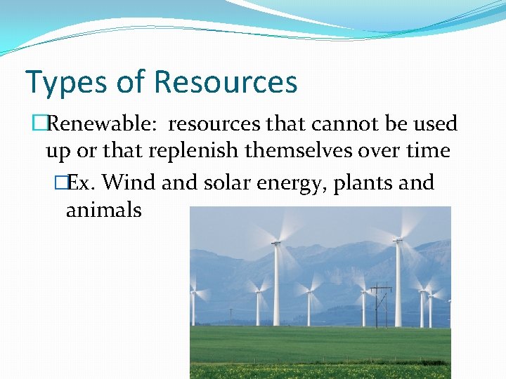 Types of Resources �Renewable: resources that cannot be used up or that replenish themselves