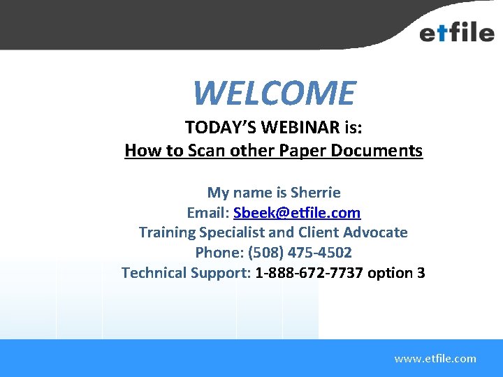 WELCOME TODAY’S WEBINAR is: How to Scan other Paper Documents My name is Sherrie