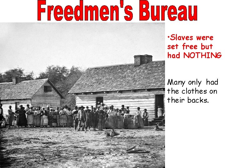 • Slaves were set free but had NOTHING Many only had the clothes • Slaves were set free but had NOTHING Many only had the clothes