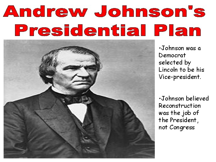  • Johnson was a Democrat selected by Lincoln to be his Vice-president. •