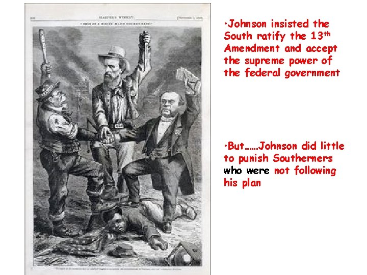  • Johnson insisted the South ratify the 13 th Amendment and accept the