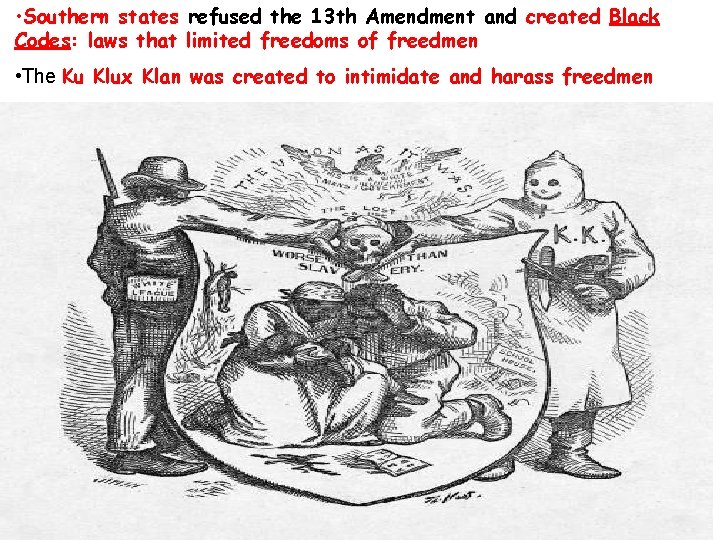  • Southern states refused the 13 th Amendment and created Black Codes: laws