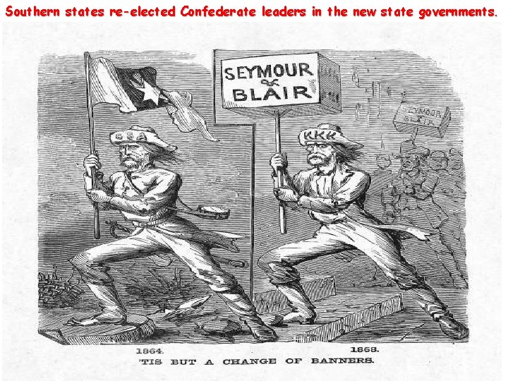 Southern states re-elected Confederate leaders in the new state governments. 