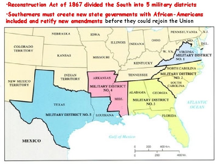 • Reconstruction Act of 1867 divided the South into 5 military districts • • Reconstruction Act of 1867 divided the South into 5 military districts •