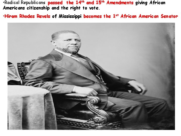  • Radical Republicans passed the 14 th and 15 th Amendments giving African