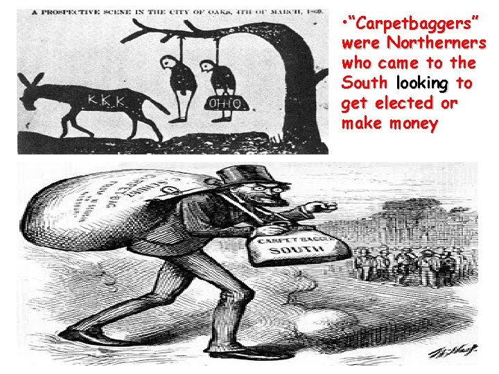 • “Carpetbaggers” were Northerners who came to the South looking to get elected • “Carpetbaggers” were Northerners who came to the South looking to get elected