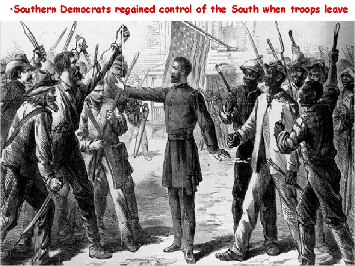  • Southern Democrats regained control of the South when troops leave 