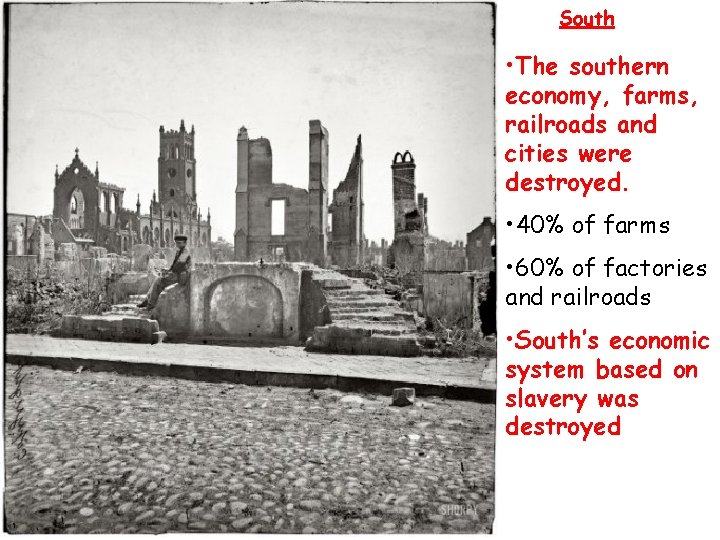South • The southern economy, farms, railroads and cities were destroyed. • 40% of South • The southern economy, farms, railroads and cities were destroyed. • 40% of