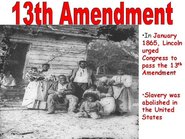  • In January 1865, Lincoln urged Congress to pass the 13 th Amendment