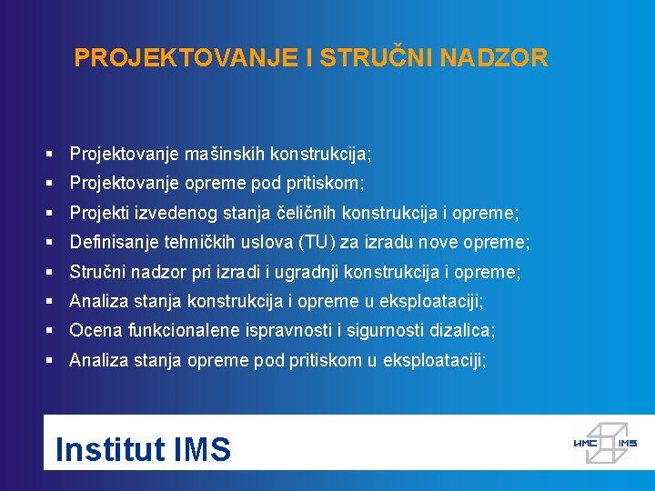 PROJEKTOVANJE I STRUČNI NADZOR § Projektovanje mašinskih konstrukcija; § Projektovanje opreme pod pritiskom; §