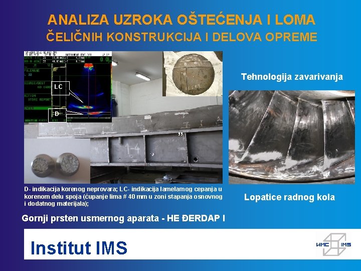 ANALIZA UZROKA OŠTEĆENJA I LOMA ČELIČNIH KONSTRUKCIJA I DELOVA OPREME Tehnologija zavarivanja LC D