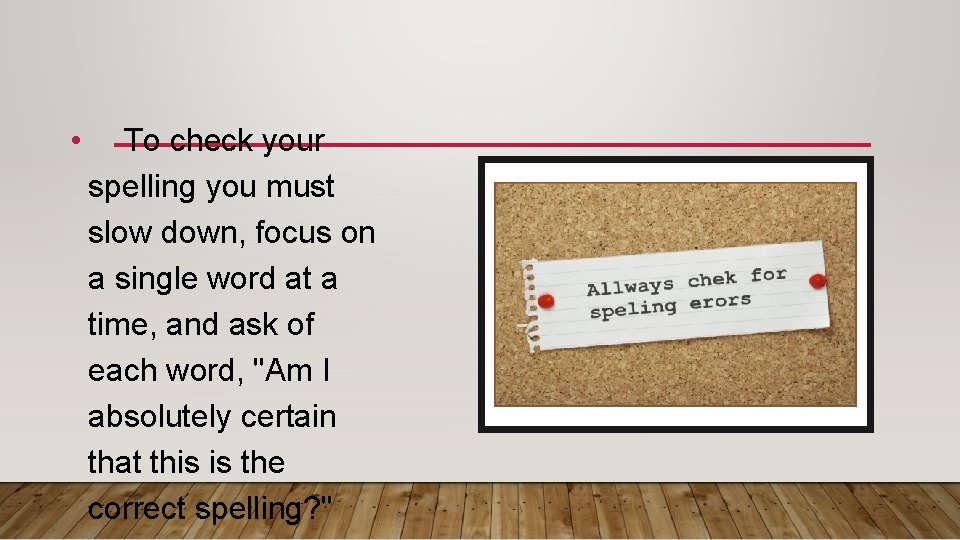 • To check your spelling you must slow down, focus on a single • To check your spelling you must slow down, focus on a single