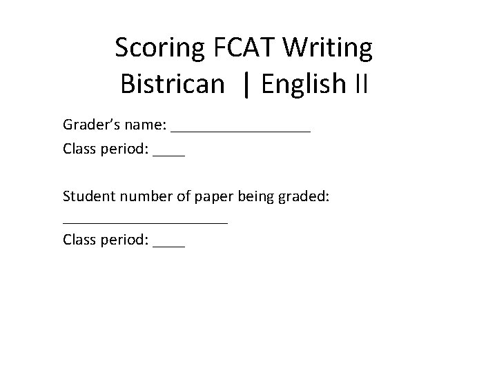 Scoring FCAT Writing Bistrican | English II Grader’s name: _________ Class period: ____ Student