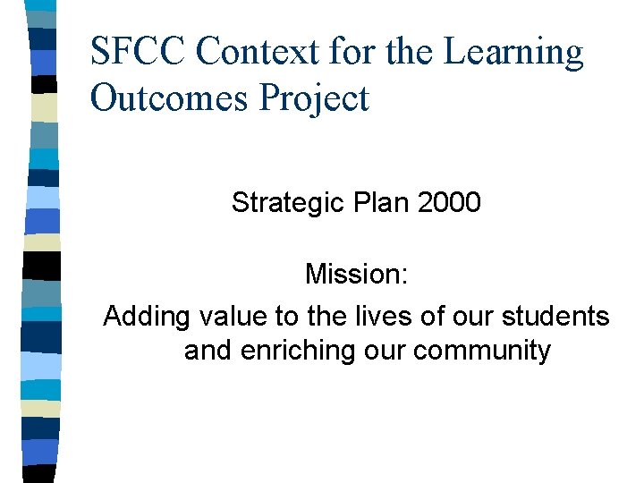 SFCC Context for the Learning Outcomes Project Strategic Plan 2000 Mission: Adding value to